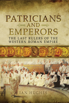 Ian Hughes - Patricians and Emperors: The Last Rulers of the Western Roman Empire