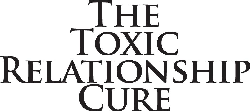 ACCLAIM FOR THE TOXIC RELATIONSHIP CURE Using engaging and memorable - photo 1