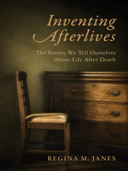 Regina M Janes - Inventing Afterlives: The Stories We Tell Ourselves about Life After Death