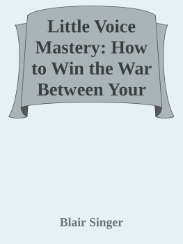 Blair Singer [Singer - Little Voice Mastery: How to Win the War Between Your Ears in 30 Seconds or Less and Have an Extraordinary Life!