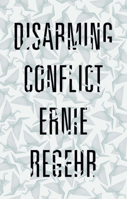 Ernie Regehr - Disarming Conflict: Why Peace Cannot Be Won on the Battlefield