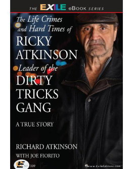 Richard Atkinson The Life Crimes and Hard Times of Ricky Atkinson, Leader of the Dirty Tricks Gang: A True Story