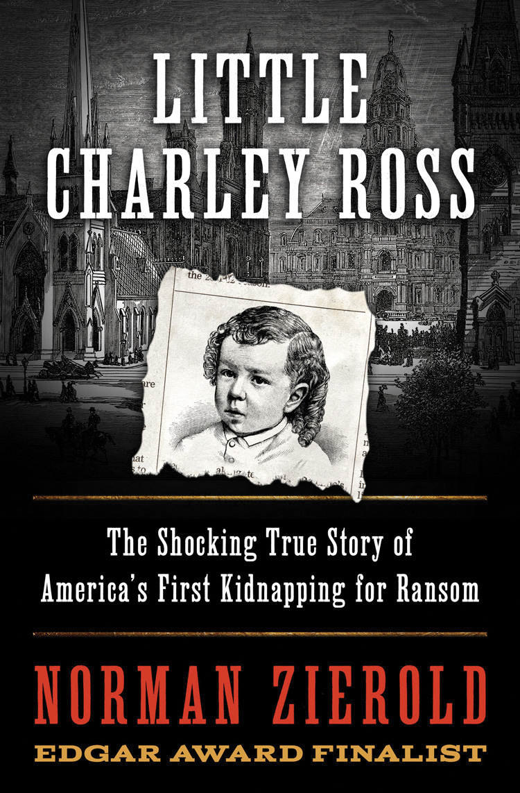 Little Charley Ross The Shocking True Story of Americas First Kidnapping for - photo 1