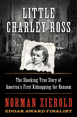 Norman Zierold - Little Charley Ross: The Shocking True Story of America’s First Kidnapping for Ransom