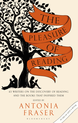 Antonia Fraser (Editor) - The Pleasure of Reading: 43 Writers on the Discovery of Reading and the Books that Inspired Them