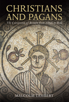 Malcolm Lambert Christians and Pagans: The Conversion of Britain from Alban to Bede