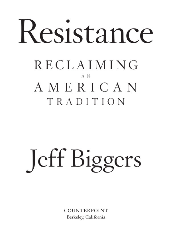 Resistance Copyright 2018 by Jeff Biggers First hardcover edition 2018 All - photo 2