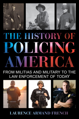 Laurence Armand French The History of Policing America: From Militias and Military to the Law Enforcement of Today