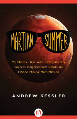 Andrew Kessler - Martian Summer: My Ninety Days with Interplanetary Pioneers, Temperamental Robots, and Nasa’s Phoenix Mars Mission