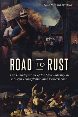 Dale Richard Perelman Road to Rust: The Disintegration of the Steel Industry in Western Pennsylvania and Eastern Ohio