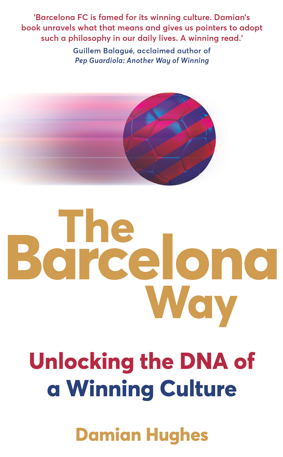 DAMIAN HUGHES THE BARCELONA WAY Unlocking the DNA of a Winning Culture - photo 1