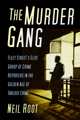 Neil Root - The Murder Gang: Fleet Street’s Elite Group of Crime Reporters in the Golden Age of Tabloid Crime