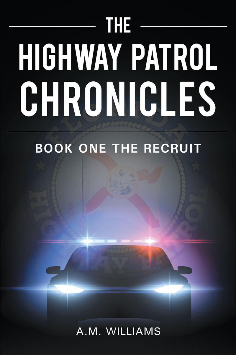 The Highway Patrol Chronicles Book One The Recruit AM Williams Copyright - photo 1