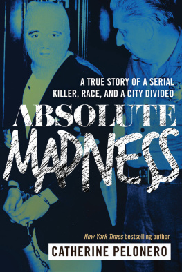 Catherine Pelonero - Absolute Madness: A True Story of a Serial Killer, Race, and a City Divided