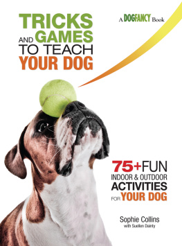 Sophie Collins - Tricks and Games to Teach Your Dog: 75+ Cool Activities to Bring Out Your Dog’s Inner Star