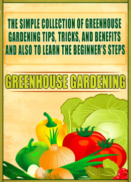 Old Natural Ways - Greenhouse Gardening: The Simple Collection Of Greenhouse Gardening Tips,Tricks,And Benefits And Also To Learn The Beginners Steps