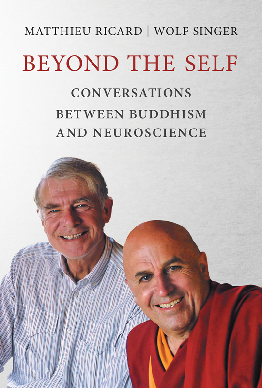 Beyond the Self Conversations between Buddhism and Neuroscience Matthieu Ricard - photo 1