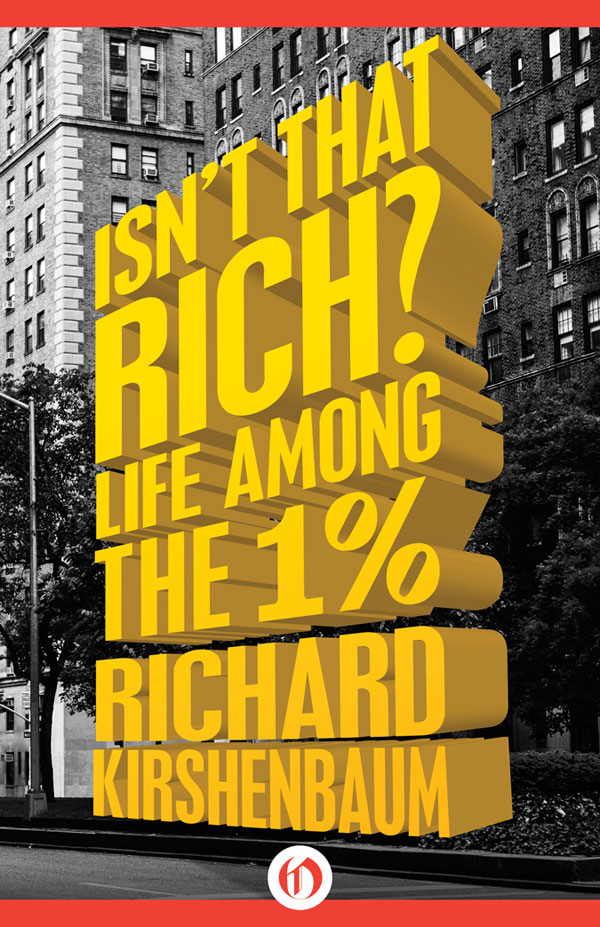 Isnt That Rich Life Among the 1 Percent Richard Kirshenbaum All rights - photo 1