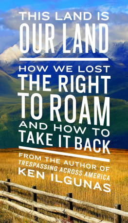 Ken Ilgunas This Land Is Our Land: How We Lost the Right to Roam and How to Take It Back