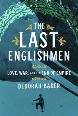 Deborah Baker The last Englishmen : love, war, and the end of empire