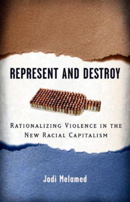 Jodi Melamed - Represent and Destroy: Rationalizing Violence in the New Racial Capitalism