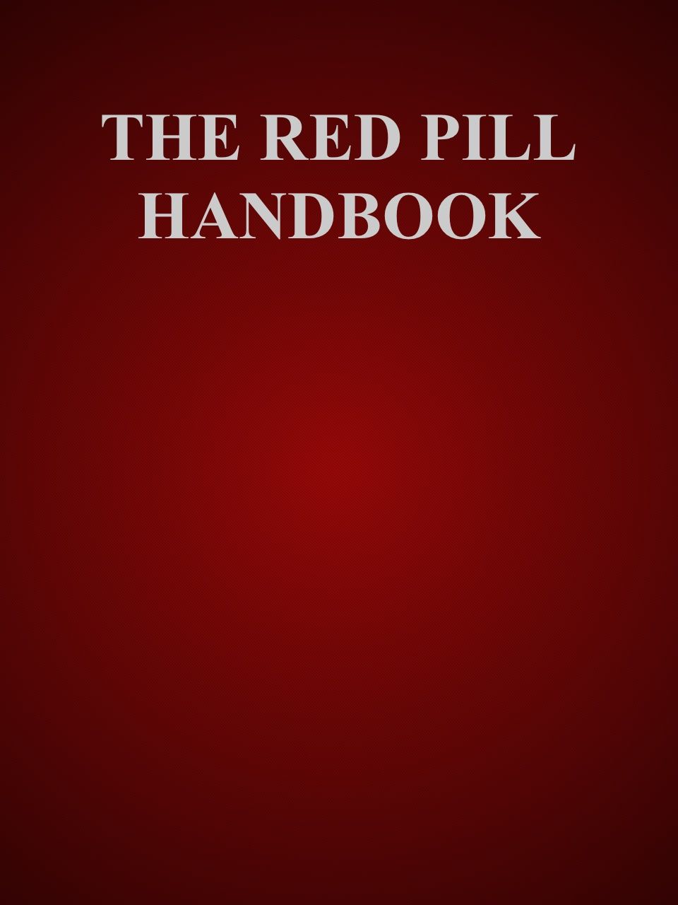 Contents The Red Pill Handbook A collection of posts articles and links from - photo 1