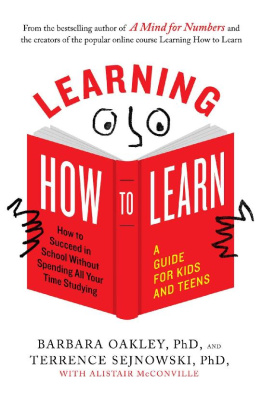 Barbara Oakley - Learning How to Learn: How to Succeed in School Without Spending All Your Time Studying; A Guide for Kids and Teens