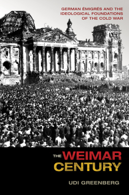 Udi Greenberg - The Weimar Century: German Émigrés And The Ideological Foundations Of The Cold War