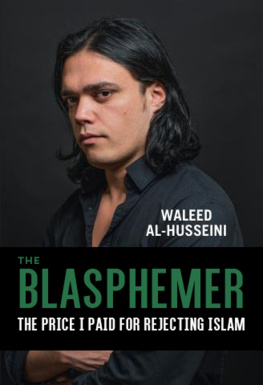 Waleed Al-Husseini The Blasphemer: The Price I Paid for Rejecting Islam