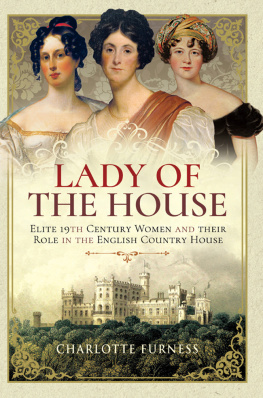 Charlotte Furness Lady of the House: Elite 19th Century Women and Their Role in the English Country House