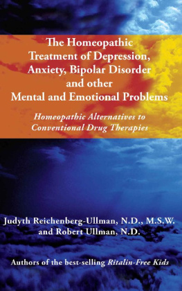 Judyth Reichenberg-Ullman - The Homeopathic Treatment of Depression, Anxiety, Bipolar Disorder and Other Mental and Emotional Problems: Homeopathic Alternatives to Conventional Drug Therapies