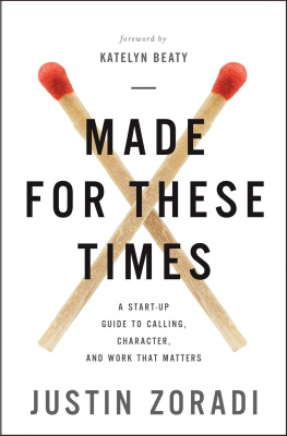 Justin Zoradi Made for These Times: A Start-Up Guide to Calling, Character, and Work That Matters