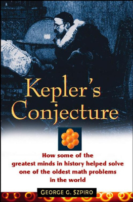 George G. Szpiro Kepler’s Conjecture: How Some of the Greatest Minds in History Helped Solve One of the Oldest Math Problems in the World