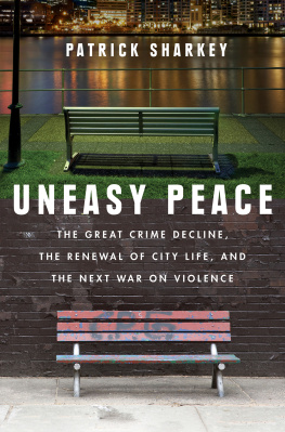 Patrick Sharkey Uneasy peace: the great crime decline, the renewal of city life, and the next war on violence