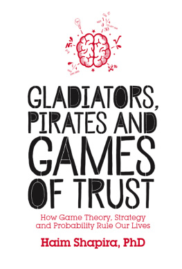 Haim Shapira Gladiators, Pirates and Games of Trust: How Game Theory, Strategy and Probability Rule Our Lives