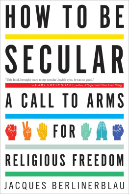 Jacques Berlinerblau - How to be secular: a call to arms for religious freedom