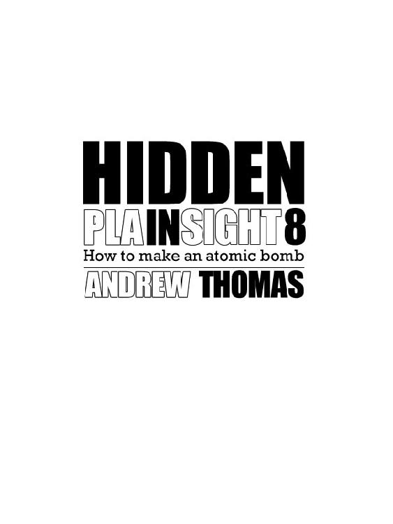 HIDDEN IN PLAIN SIGHT 8 How To Make An Atomic Bomb Copyright 2017 Andrew DH - photo 1