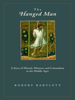 Robert Bartlett - The Hanged Man: A Story of Miracle, Memory, and Colonialism in the Middle Ages
