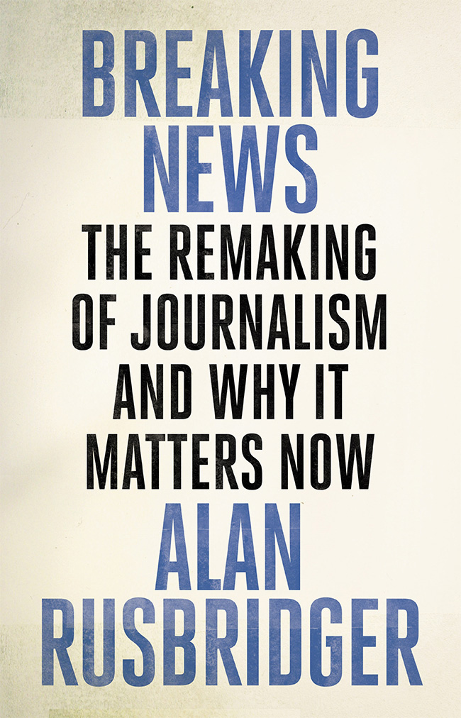 BREAKING NEWS Also by Alan Rusbridger Play It Again An Amateur Against the - photo 1