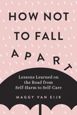 Maggy van Eijk - How Not to Fall Apart: Lessons Learned on the Road from Self-Harm to Self-Care
