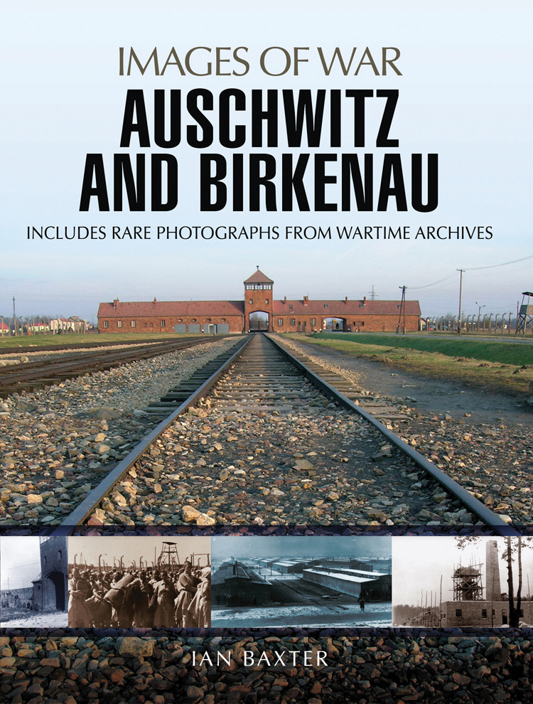 IMAGES OF WAR AUSCHWITZ AND BIRKENAU RARE PHOTOGRAPHS FROM WARTIME ARCHIVES Ian - photo 1