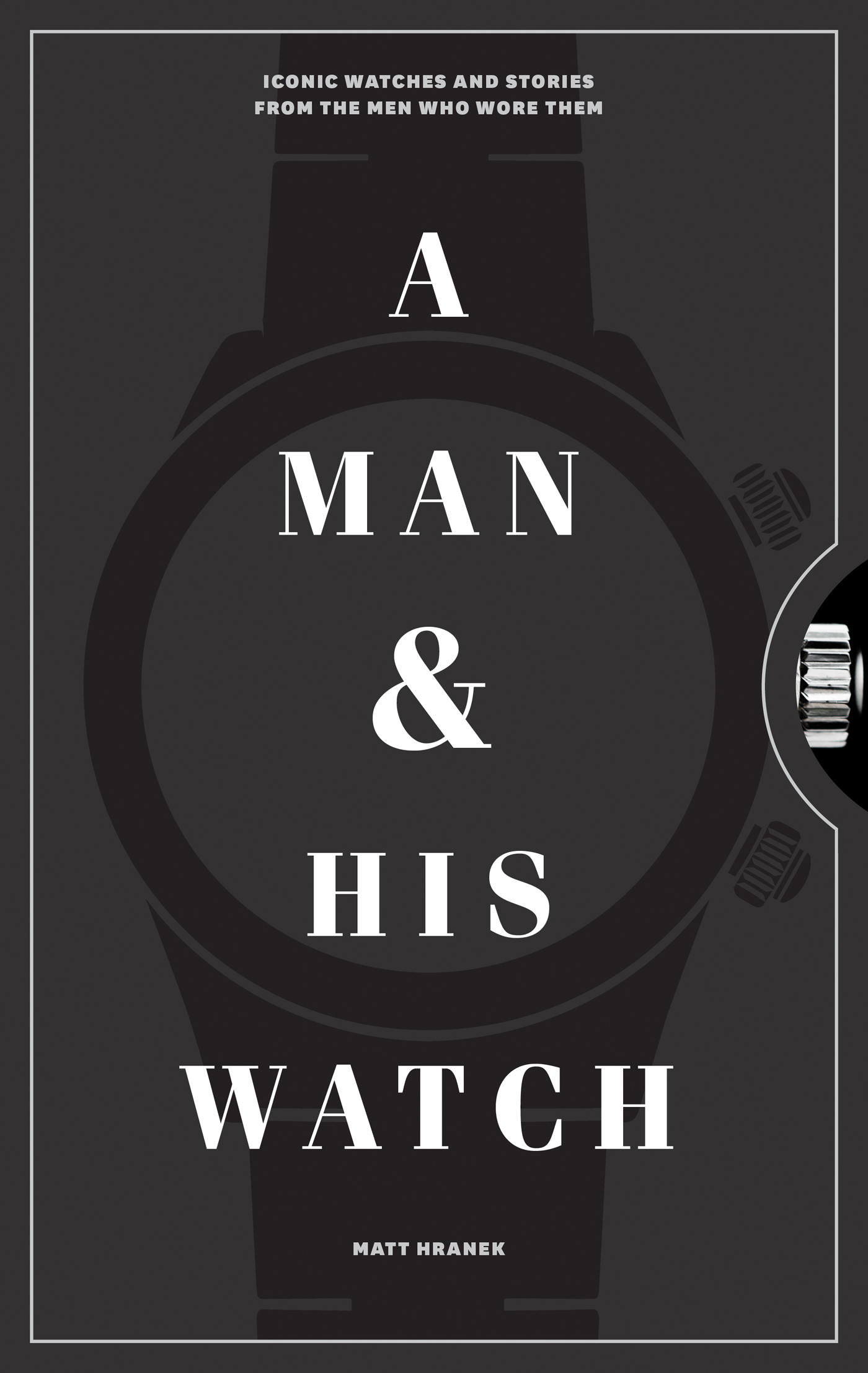 A Man and His Watch Iconic Watches and Stories from the Men Who Wore Them - image 1