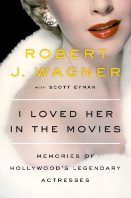 Robert J. Wagner I Loved Her in the Movies: Working with the Legendary Actresses of Hollywood