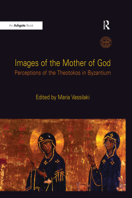 Maria Vassilaki Images of the Mother of God: Perceptions of the Theotokos in Byzantium