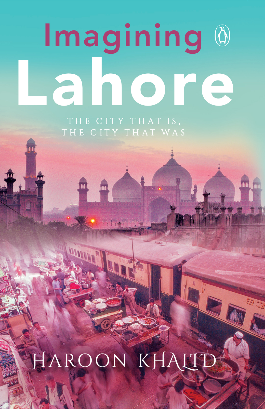 HAROON KHALID Imagining Lahore The City That Is The City That W - photo 1