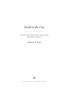 Kathryn A. Sloan - Death in the City: Suicide and the Social Imaginary in Modern Mexico