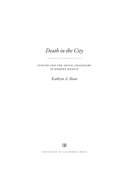 Kathryn A. Sloan Death in the City: Suicide and the Social Imaginary in Modern Mexico