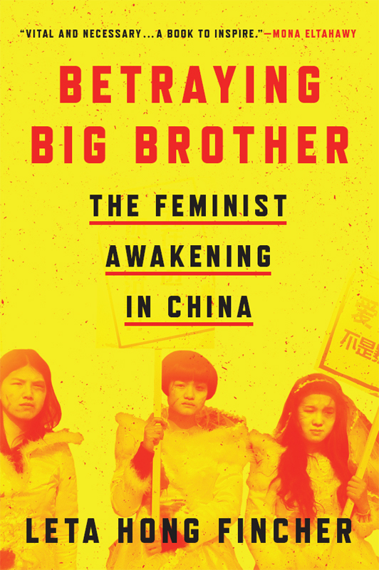 Betraying Big Brother Also by Leta Hong Fincher Leftover Women The Resurgence - photo 1