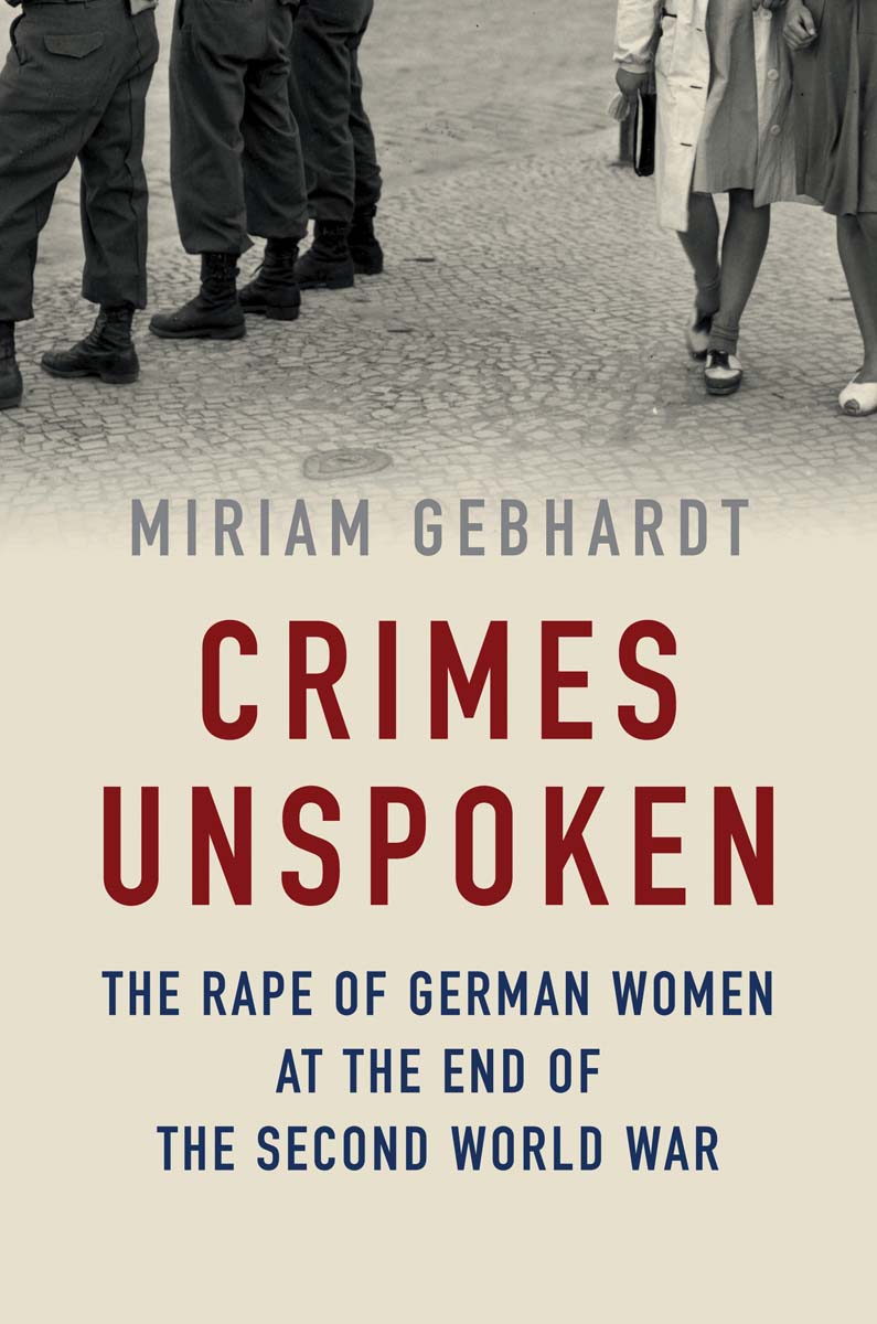 Crimes Unspoken The Rape of German Women at the End of the Second World War - photo 1