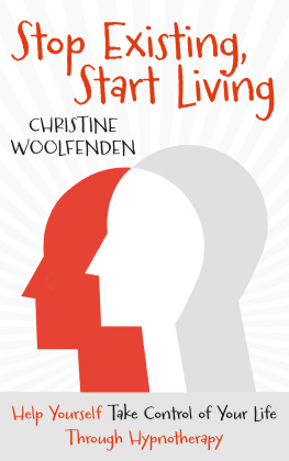 Christine Woolfenden - Stop Existing, Start Living: Help Yourself Take Control of Your Life Through Hypnotherapy